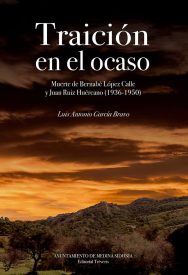 Traición en el ocaso. Muerte de Bernabé López Calle y Juan Ruiz Huércano (1936-1950)
